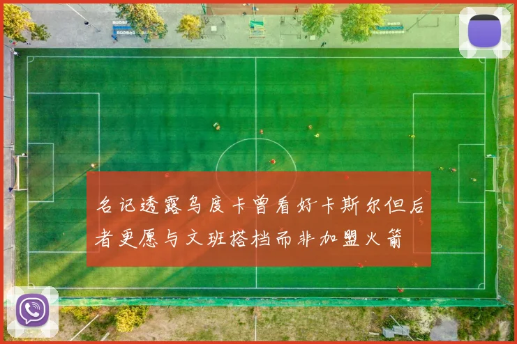 名记透露乌度卡曾看好卡斯尔但后者更愿与文班搭档而非加盟火箭