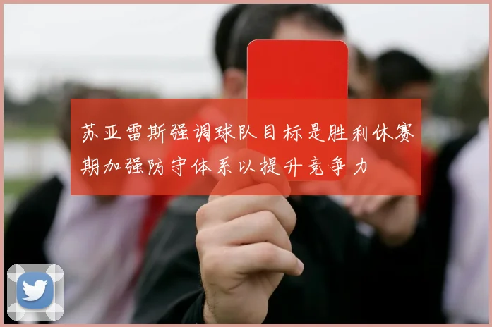 苏亚雷斯强调球队目标是胜利休赛期加强防守体系以提升竞争力
